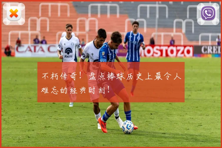 不朽传奇!盘点棒球历史上最令人难忘的经典时刻!