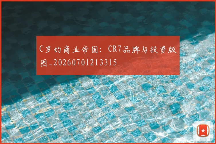 C罗的商业帝国：CR7品牌与投资版图_20260701213315
