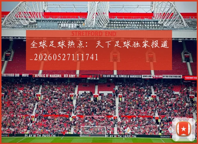 全球足球热点:天下足球独家报道_20260527111741