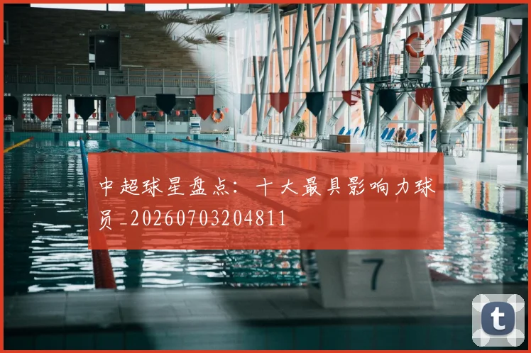 中超球星盘点：十大最具影响力球员_20260703204811