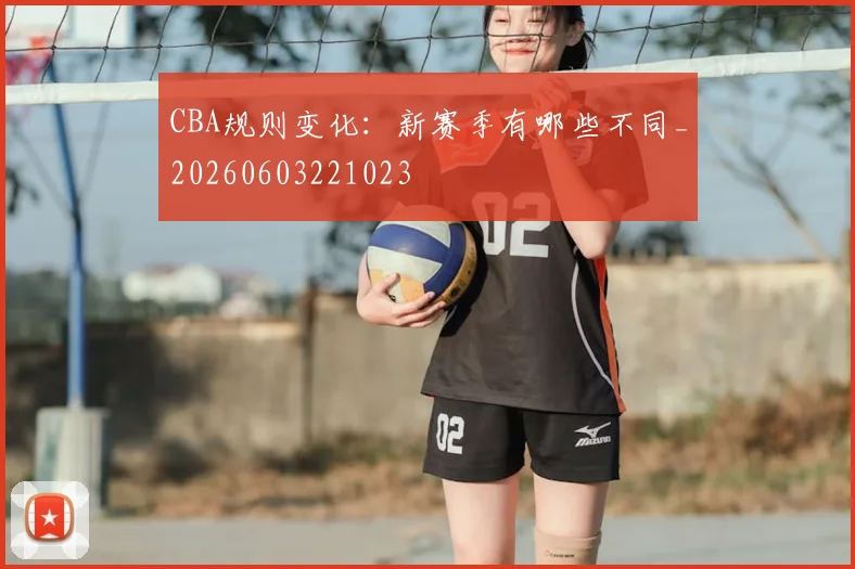 CBA规则变化：新赛季有哪些不同_20260603221023
