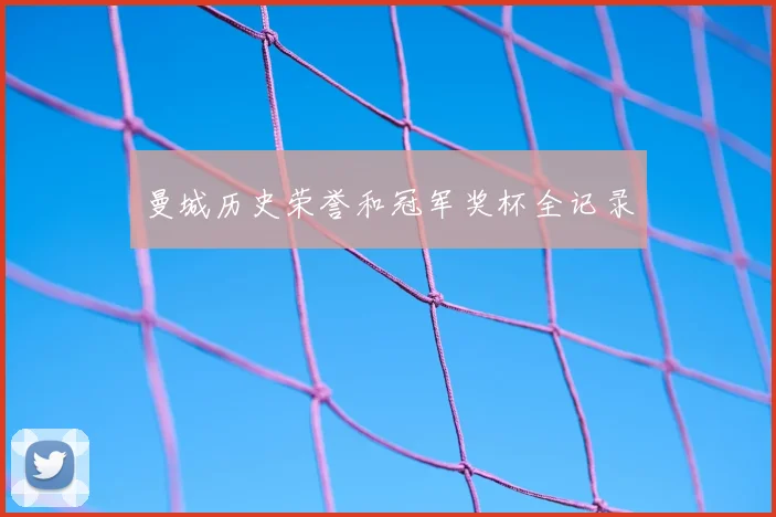 曼城历史荣誉和冠军奖杯全记录