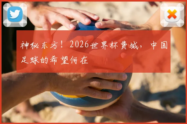 神秘东方！2026世界杯费城，中国足球的希望何在