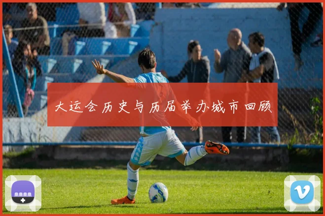 大运会历史与历届举办城市回顾