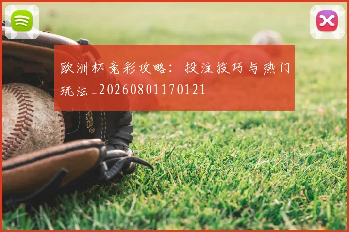 欧洲杯竞彩攻略:投注技巧与热门玩法_20260801170121