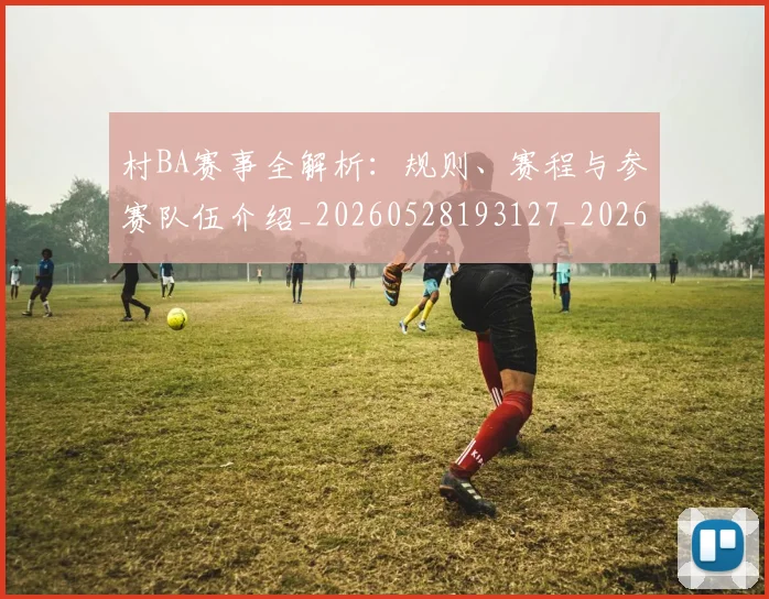 村BA赛事全解析：规则、赛程与参赛队伍介绍_20260528193127_20260707022250